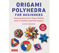 Origami Polyhedra for Beginners – Amazing Geometric Paper Models from a Leading Japanese Expert!