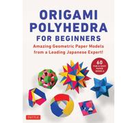 Origami Polyhedra for Beginners : Amazing Geometric Paper Models from a Leading Japanese Expert!
