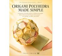 Origami Polyhedra Made Simple: A beginner-friendly guide to folding beautiful three-dimensional shapes from paper, no cutting, no glue, just folds (The Polyhedra System)