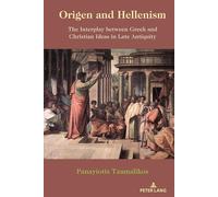Origen and Hellenism: The Interplay between Greek and Christian Ideas in Late Antiquity
