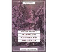 Origen and the Emergence of Divine Simplicity before Nicaea
