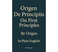 Origen De Principiis On First Principles By Origen In Plain English