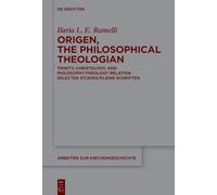 Origen, the Philosophical Theologian: Trinity, Christology, and Philosophy-Theology Relation Selected Studies/Kleine Schriften: 160 (Arbeiten zur Kirchengeschichte, 160)