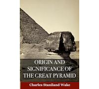 Origin and Significance of the Great Pyramid - (Illustrated): Theories on why it was built and who built it.