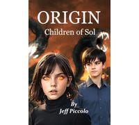 ORIGIN - Children of Sol: Thirteen year old Lizzy and her friend's are drawn into a hidden world-where prophecy, power, and a creature formed from living darkness threatens existence itself.