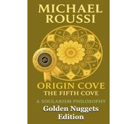 ORIGIN COVE (Golden Nuggets Edition): A Soularism Philosophy (Origin Cove Series)