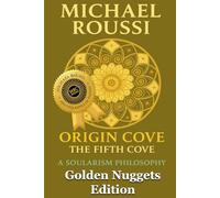 ORIGIN COVE (Golden Nuggets Edition): A Soularism Philosophy (Origin Cove Series)