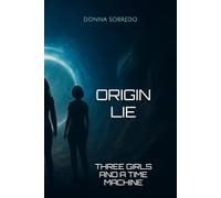 ORIGIN LIE: THREE GIRLS AND A TIME MACHINE (The Frequency Chronicles)