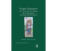 Origin Narratives: The Stories We Tell Children About Immigration and International Adoption (Children's Literature and Culture)