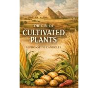 Origin of Cultivated Plants. The International Scientific Series Volume XLVIII