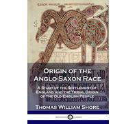 Origin of the Anglo-Saxon Race: A Study of the Settlement of England and the Tribal Origin of the Old English People