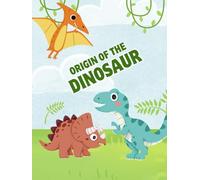 ORIGIN OF THE DINOSAUR: Amazing Facts, Ancient Adventures & the Tale of Terrorax
