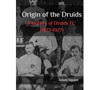 Origin of the Druids: A History of Druids FC (1872 - 1927) (Forgotten Clubs)