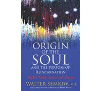Origin of the Soul and the Purpose of Reincarnation: With Past Lives of Jesus