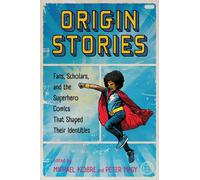 Origin Stories : Fans, Scholars, and the Superhero Comics That Shaped Their Identities