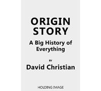 Origin Story: A Big History of Everything