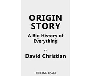 Origin Story: A Big History of Everything