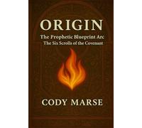 Origin: The Prophetic Blueprint Arc - The Six Scrolls of the Covenant
