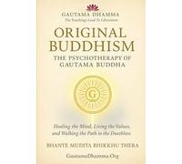 Original Buddhism: The Psychotherapy of Gautama Buddha: Healing the Mind, Living the Values, and Walking the Path to the Deathless (Gautama Dhamma - The Teachings Lead To Liberation)