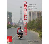 Original Copies: Architectural Mimicry in Contemporary China (Spatial Habitus: Making and Meaning in Asia's Architecture)