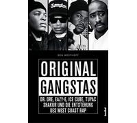 Original Gangstas: Dr. Dre, Eazy-E, Ice Cube, Tupac Shakur, Snoop Dogg und die Geburt des Westcoast-Rap