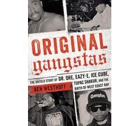 Original Gangstas: The Untold Story of Dr. Dre, Eazy-E, Ice Cube, Tupac Shakur, and the Birth of West Coast Rap