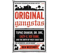 Original Gangstas: Tupac Shakur, Dr. Dre, Eazy-E, Ice Cube, and the Birth of West Coast Rap