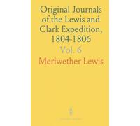 Original Journals of the Lewis and Clark Expedition, 1804-1806