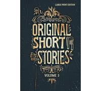 ORIGINAL SHORT STORIES. VOLUME 3 (LARGE PRINT EDITION): Classic Short Fiction Exploring Human Psychology, Moral Conflict, Society, and Realist Storytelling