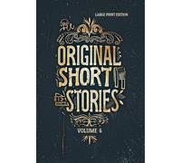 ORIGINAL SHORT STORIES. VOLUME 6 (LARGE PRINT EDITION): Classic French Realism: A Collection of Naturalist Fiction, Psychological Tales of 19th Century France, and Dark Satire on Human Nature