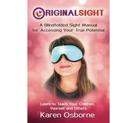 Original Sight: A Blindfolded Sight Manual for Accessing Your True Potential