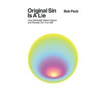 Original Sin Is A Lie: How Spirituality Defies Dogma and Reveals Our True Self