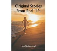 Original stories from real life; With conversations, calculated to regulate the affections, and form the mind to truth and goodness.