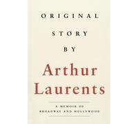 Arthur Laurents - Original Story By A Memoir of Broadway and Hollywo - P555z