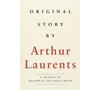 Arthur Laurents - Original Story By A Memoir of Broadway and Hollywo - P555z