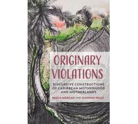 Originary Violations: Discursive Constructions of Caribbean Motherhood and Motherlands