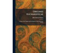 Origines Eucharisticae: A Study of the Origins and Development of the Eucharistic Liturgy