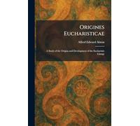Origines Eucharisticae: A Study of the Origins and Development of the Eucharistic Liturgy
