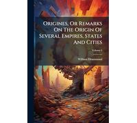 Origines, Or Remarks On The Origin Of Several Empires, States And Cities