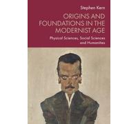 Origins and Foundations in the Modernist Age : Physical Sciences, Social Sciences and Humanities