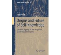 Origins and Future of Self-Knowledge: Epistemic Agency, 4E Metacognition, and Artificial Intelligence (Studies in Brain and Mind, 25)