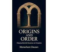 Origins and Order: Classical Jewish Sources on Creation
