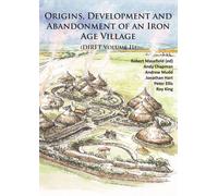 Origins, Development and Abandonment of an Iron Age Village : Further Archaeological Investigations for the Daventry International Rail Freight Terminal, Crick & Kilsby, Northamptonshire 1993-2013 (DI