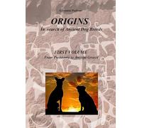 ORIGINS - In search of ancient Dog Breeds: FIRST VOLUME From Prehistory to Ancient Greece