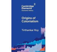 Origins of Colonialism – Why Geography Mattered (Elements in Economic History)