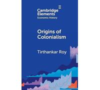 Origins of Colonialism: Why Geography Mattered (Elements in Economic History)