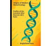Origins of Modern Biotechnology: Profiles of the Scientists Who Rewrote Life’s Rules (Biotechnology Foundations)