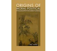ORIGINS OF MORAL POLITICAL PHILOSOPHY IN EARLY CHINA: Contestation of Humaneness, Justice, and Personal Freedom