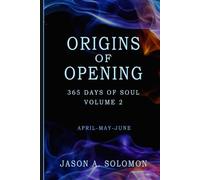 Origins of Opening: Volume 2 of 365 Days of SOUL - April May June - Sacred Practices to Kindle Your Inner Flame and Open to What’s Real (365 Days of ... Emotional Clarity, and Spiritual Growth.)
