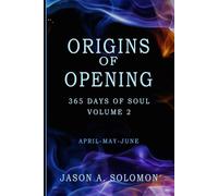Origins of Opening: Volume 2 of 365 Days of SOUL - April May June - Sacred Practices to Kindle Your Inner Flame and Open to What’s Real (365 Days of ... Emotional Clarity, and Spiritual Growth.)